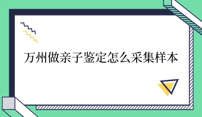 万州做亲子鉴定怎么采集样本