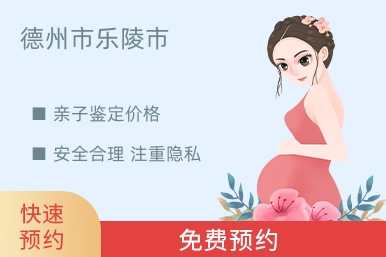 德州市乐陵市亲子鉴定价格
