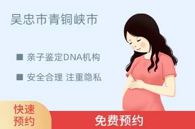 吴忠市青铜峡市亲子鉴定DNA机构