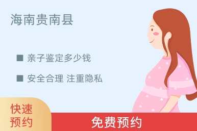 海南贵南县亲子鉴定多少钱