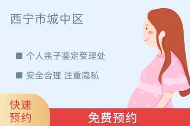 西宁市城中区个人亲子鉴定受理处